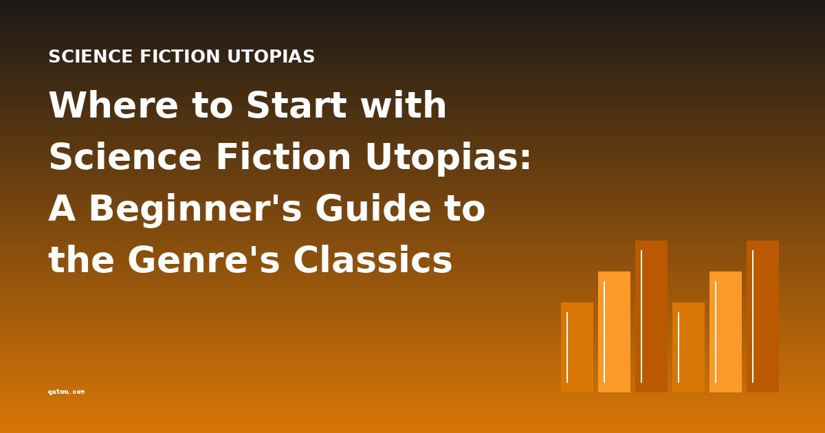 Where to Start with Science Fiction Utopias: A Beginner's Guide to the Genre's Classics